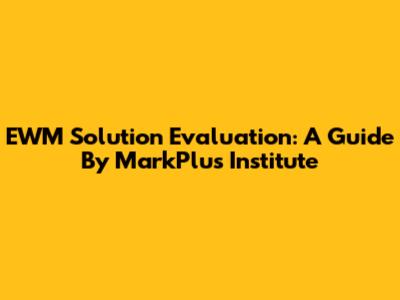 EWM Solution Evaluation: A Guide By MarkPlus Institute