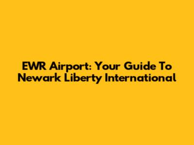 EWR Airport: Your Guide To Newark Liberty International