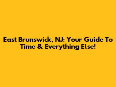 East Brunswick, NJ: Your Guide To Time & Everything Else!