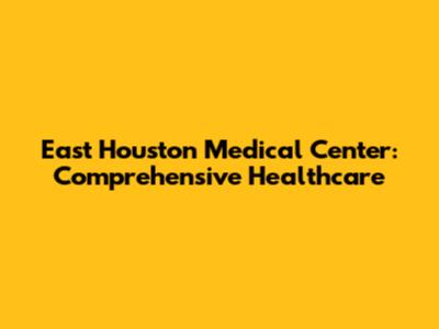 East Houston Medical Center: Comprehensive Healthcare