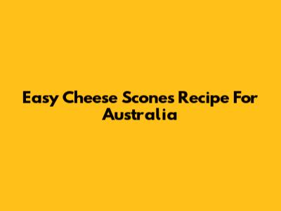 Easy Cheese Scones Recipe For Australia