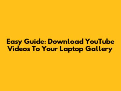 Easy Guide: Download YouTube Videos To Your Laptop Gallery