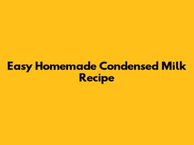 Easy Homemade Condensed Milk Recipe