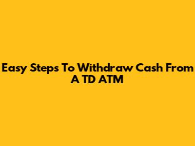 Easy Steps To Withdraw Cash From A TD ATM