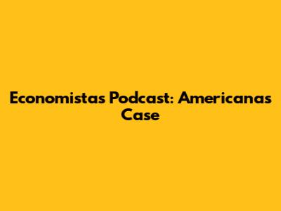 Economistas Podcast: Americanas Case