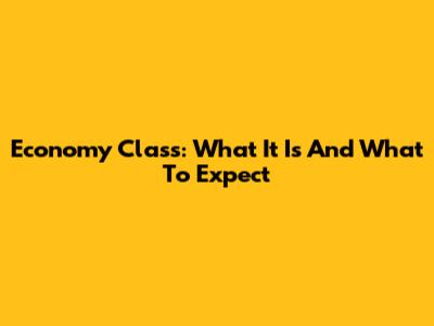 Economy Class: What It Is And What To Expect