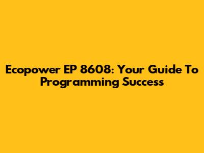 Ecopower EP 8608: Your Guide To Programming Success