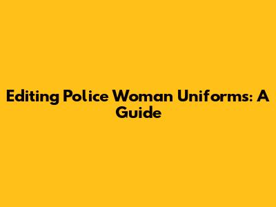 Editing Police Woman Uniforms: A Guide