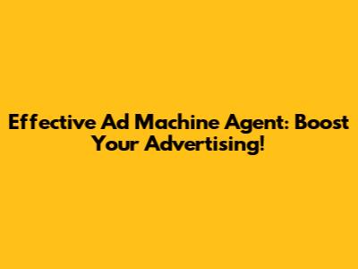 Effective Ad Machine Agent: Boost Your Advertising!