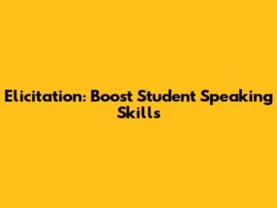 Elicitation: Boost Student Speaking Skills
