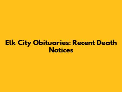 Elk City Obituaries: Recent Death Notices