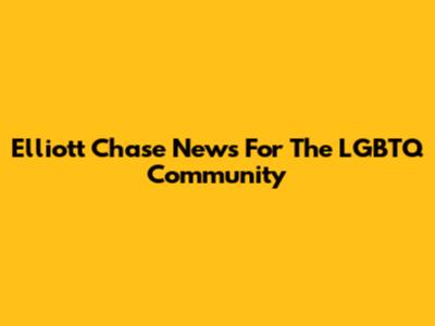 Elliott Chase News For The LGBTQ Community