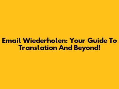 Email Wiederholen: Your Guide To Translation And Beyond!