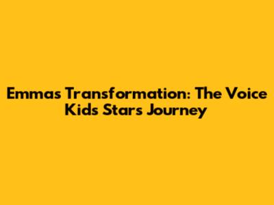 Emma's Transformation: The Voice Kids Star's Journey