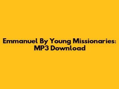 Emmanuel By Young Missionaries: MP3 Download