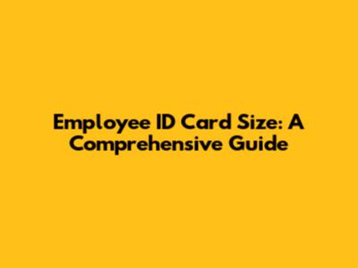 Employee ID Card Size: A Comprehensive Guide