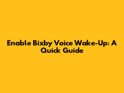 Enable Bixby Voice Wake-Up: A Quick Guide