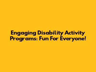Engaging Disability Activity Programs: Fun For Everyone!