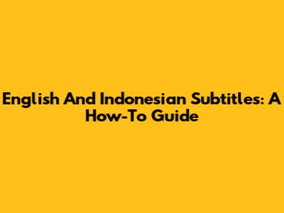 English And Indonesian Subtitles: A How-To Guide