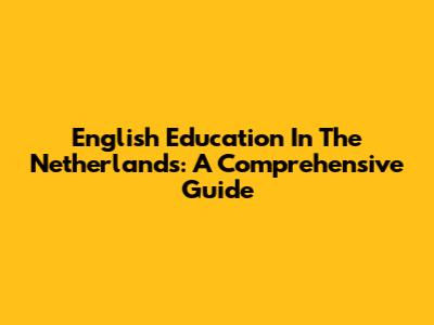 English Education In The Netherlands: A Comprehensive Guide