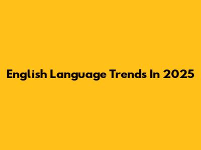 English Language Trends In 2025