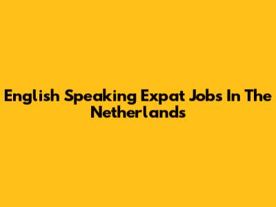 English Speaking Expat Jobs In The Netherlands