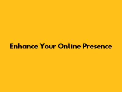 Enhance Your Online Presence