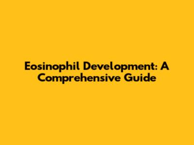 Eosinophil Development: A Comprehensive Guide