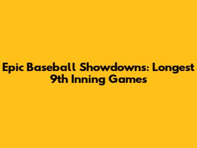 Epic Baseball Showdowns: Longest 9th Inning Games