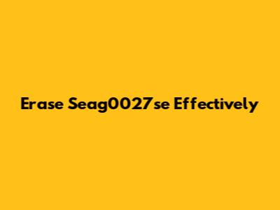 Erase Seag0027se Effectively