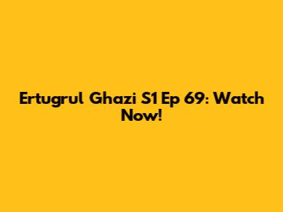 Ertugrul Ghazi S1 Ep 69: Watch Now!