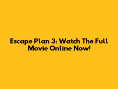 Escape Plan 3: Watch The Full Movie Online Now!