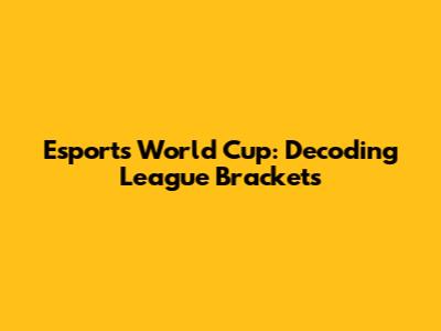 Esports World Cup: Decoding League Brackets
