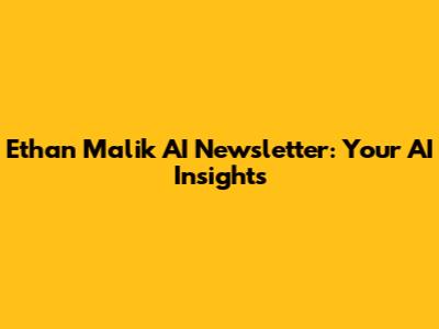 Ethan Malik AI Newsletter: Your AI Insights