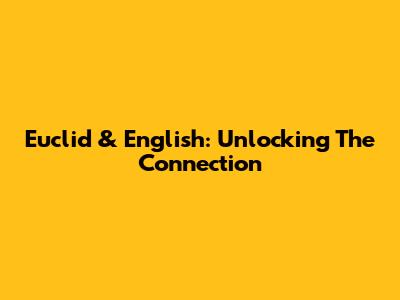 Euclid & English: Unlocking The Connection