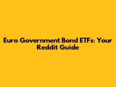 Euro Government Bond ETFs: Your Reddit Guide
