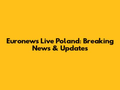 Euronews Live Poland: Breaking News & Updates