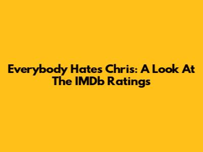 Everybody Hates Chris: A Look At The IMDb Ratings