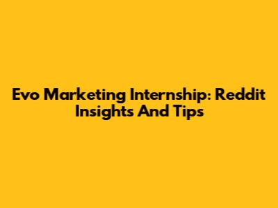 Evo Marketing Internship: Reddit Insights And Tips