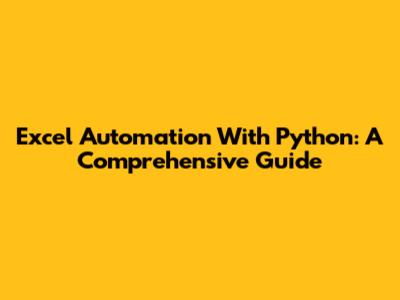 Excel Automation With Python: A Comprehensive Guide
