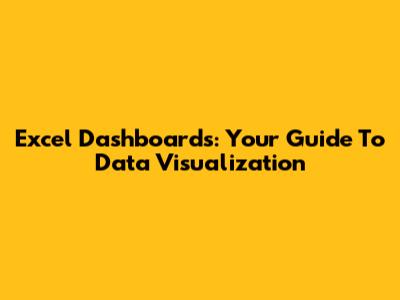 Excel Dashboards: Your Guide To Data Visualization