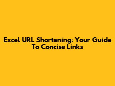 Excel URL Shortening: Your Guide To Concise Links