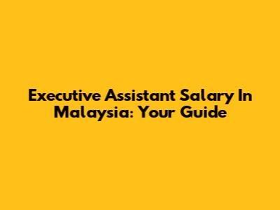 Executive Assistant Salary In Malaysia: Your Guide