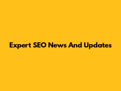 Expert SEO News And Updates
