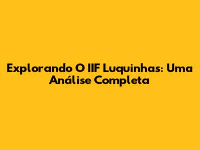 Explorando O IIF Luquinhas: Uma Análise Completa