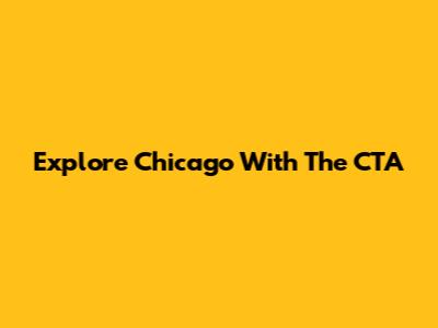 Explore Chicago With The CTA