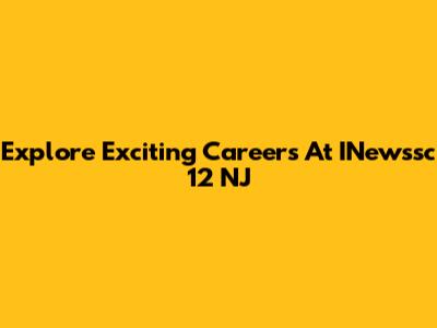 Explore Exciting Careers At INewssc 12 NJ