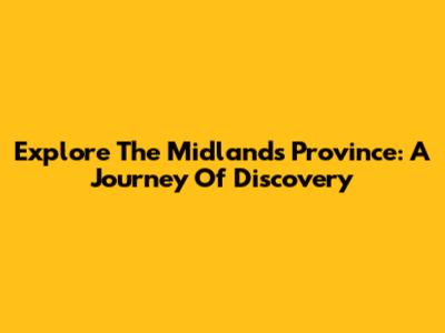 Explore The Midlands Province: A Journey Of Discovery