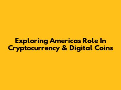Exploring America's Role In Cryptocurrency & Digital Coins