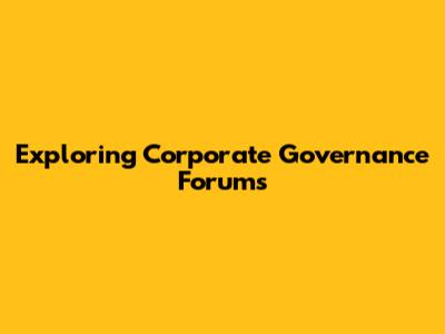 Exploring Corporate Governance Forums